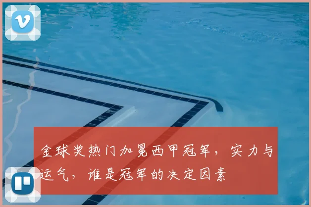 金球奖热门加冕西甲冠军，实力与运气，谁是冠军的决定因素