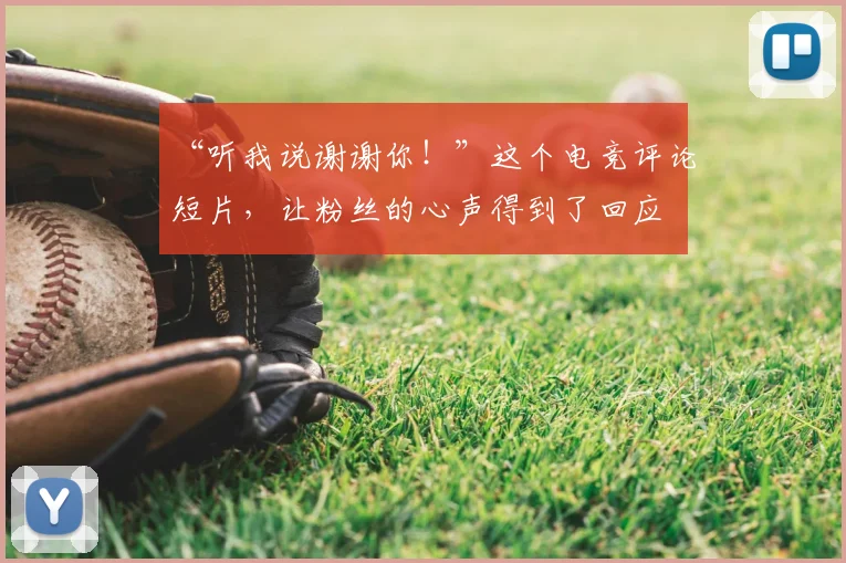 “听我说谢谢你！”这个电竞评论短片，让粉丝的心声得到了回应