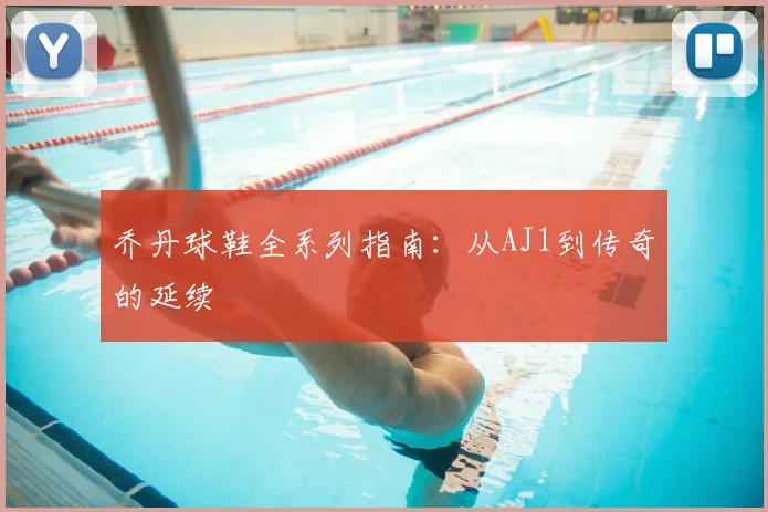 乔丹球鞋全系列指南:从AJ1到传奇的延续